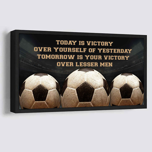 Soccer Poster Canvas - Today Is Victory Over Yourself Over Yourself Of Yesterday Tomorrow Is Your Victory Over Lesser Men
