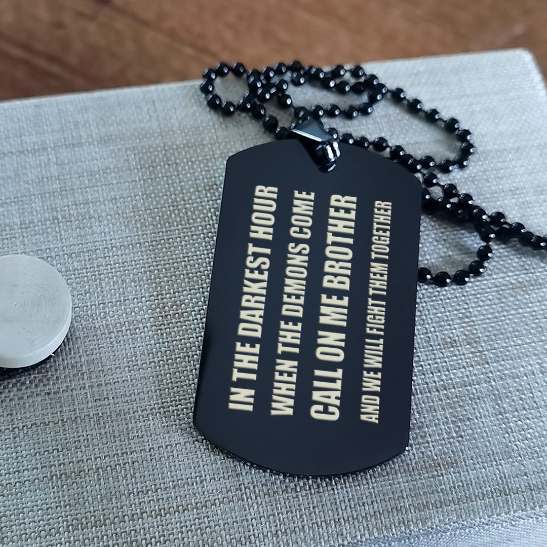 Customizable engraved brother dog tag double sided gift from brother, In the darkest hour, When the demons come call on me brother and we will fight them together, brother forever