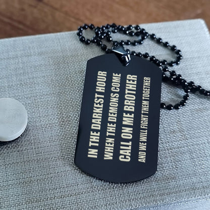 Customizable engraved brother dog tag double sided gift from brother, In the darkest hour, When the demons come call on me brother and we will fight them together, brother forever
